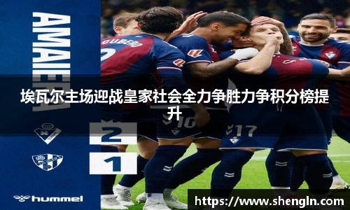 埃瓦尔主场迎战皇家社会全力争胜力争积分榜提升