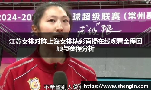 江苏女排对阵上海女排精彩直播在线观看全程回顾与赛程分析